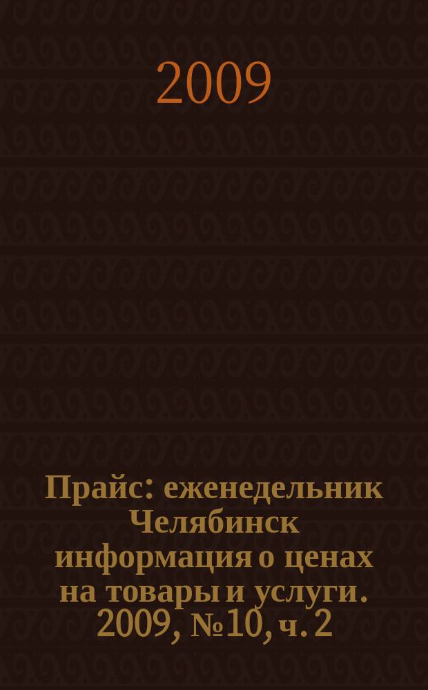 Прайс : еженедельник Челябинск информация о ценах на товары и услуги. 2009, № 10, ч. 2 (710)