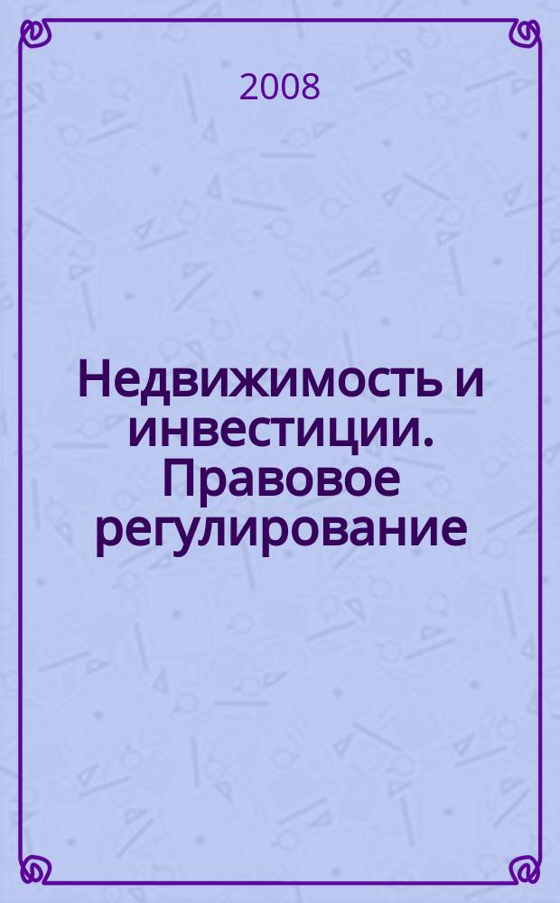 Недвижимость и инвестиции. Правовое регулирование : Ежекв. журн. 2008, № 3 (36)