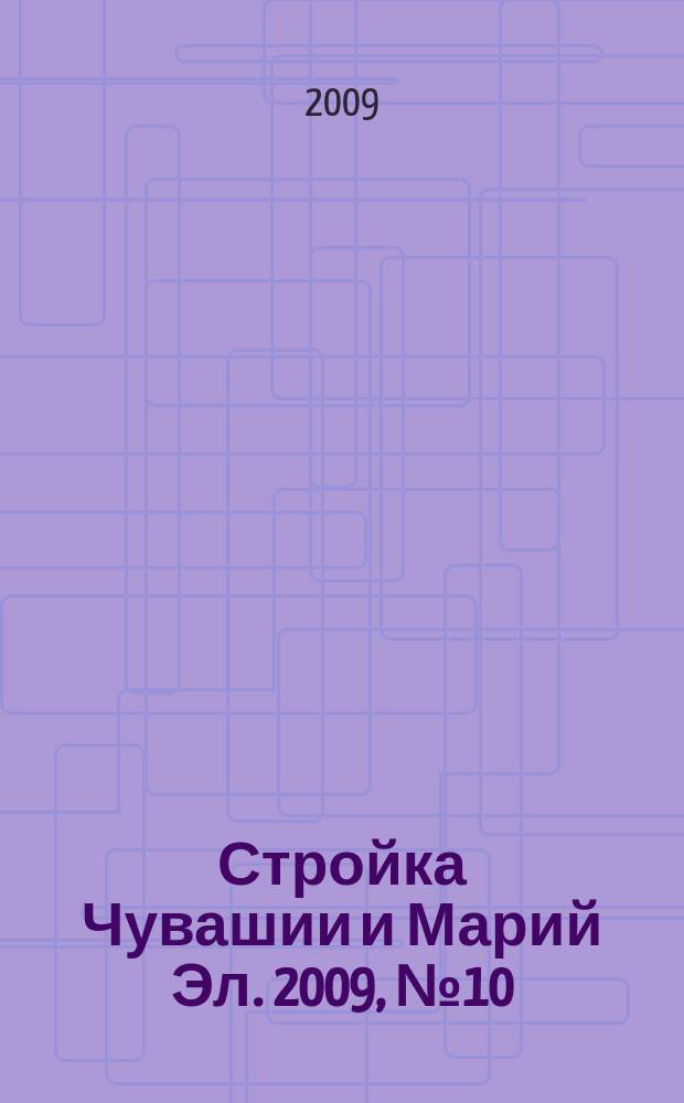 Стройка Чувашии и Марий Эл. 2009, № 10 (284)