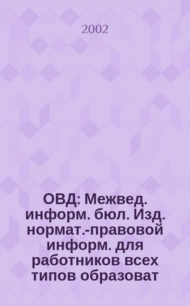 ОВД : Межвед. информ. бюл. Изд. нормат.-правовой информ. для работников всех типов образоват. учреждений Изд. ООО МИБ "Образование в док.". 2002, № 4 (137)