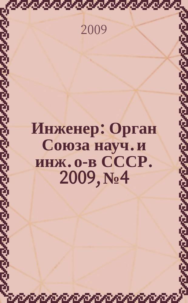 Инженер : Орган Союза науч. и инж. о-в СССР. 2009, № 4