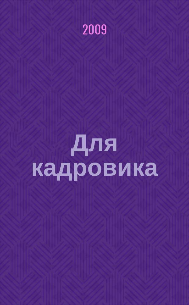 Для кадровика: нормативные акты : приложение к журналу "Справочник кадровика". 2009, № 4