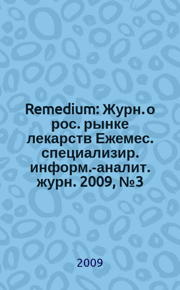Remedium : Журн. о рос. рынке лекарств Ежемес. специализир. информ.-аналит. журн. 2009, № 3 (145)