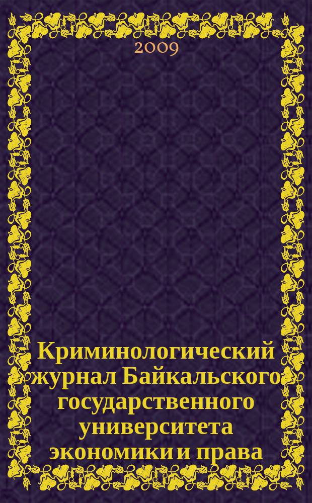 Криминологический журнал Байкальского государственного университета экономики и права : ежеквартальный. 2009, 1 (7)