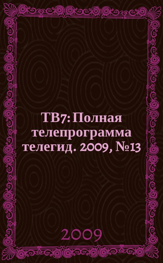 ТВ7 : Полная телепрограмма телегид. 2009, № 13