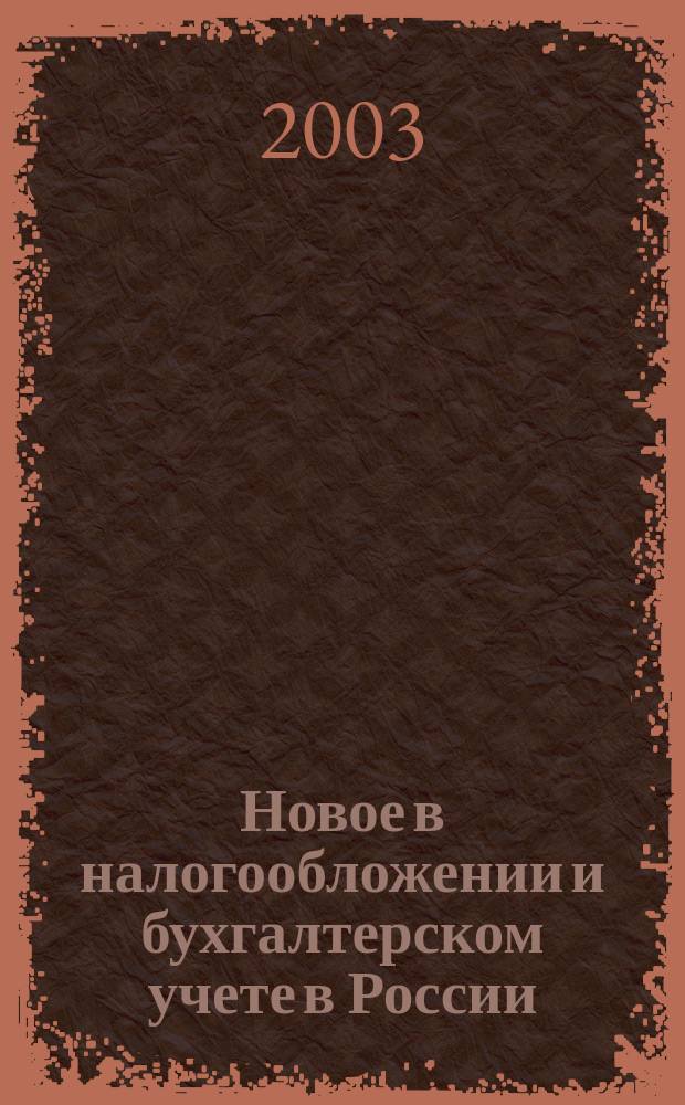 Новое в налогообложении и бухгалтерском учете в России : Журн. 2003, № 21 (285)
