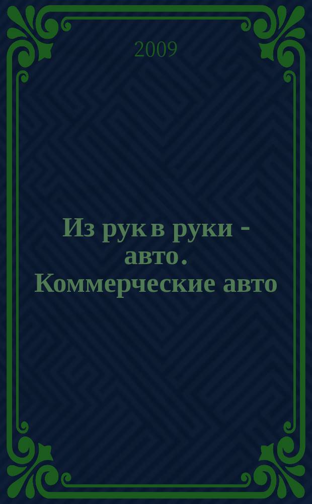 Из рук в руки - авто. Коммерческие авто : еженедельник фотообъявлений. 2009, № 11 (623)