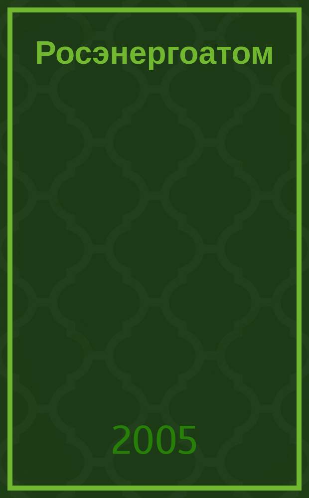 Росэнергоатом : ежемесячный журнал атомной энергетики России. 2005, № 8 (76)