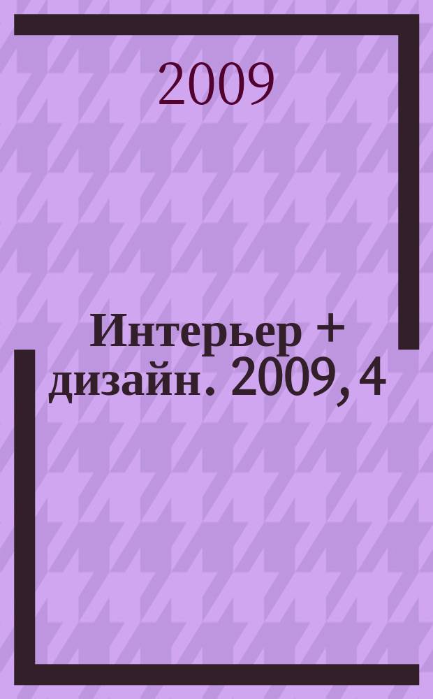 Интерьер + дизайн. 2009, 4 (145)