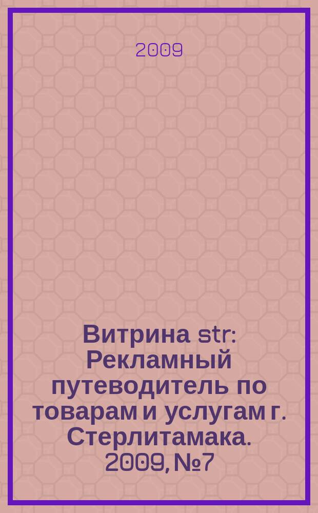 Витрина str : Рекламный путеводитель по товарам и услугам г. Стерлитамака. 2009, № 7