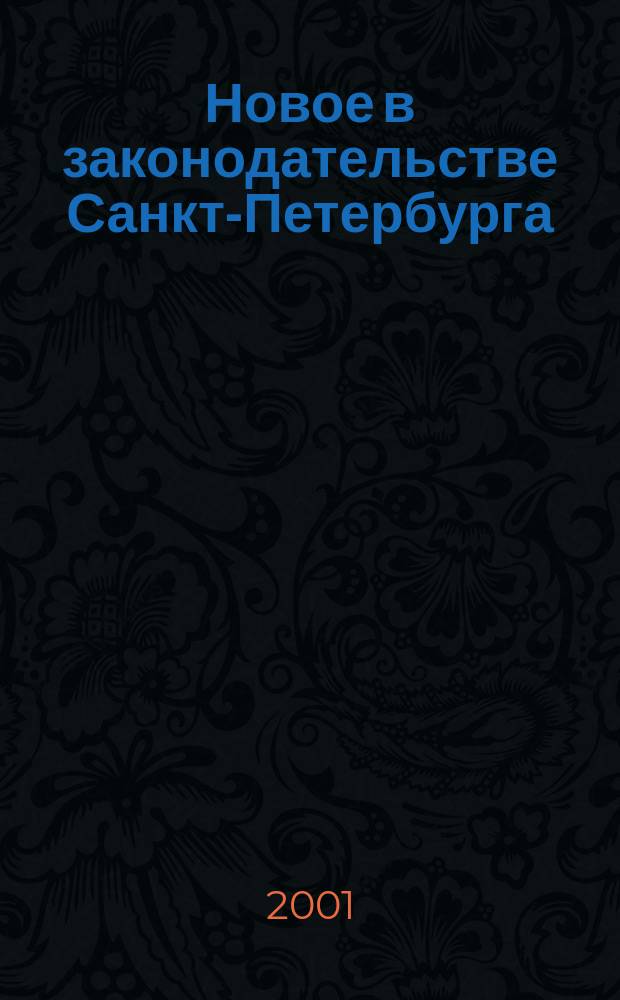 Новое в законодательстве Санкт-Петербурга : Прил. к журн. "Вестн. Законодат. Собрания С.-Петербурга". 2001, № 5