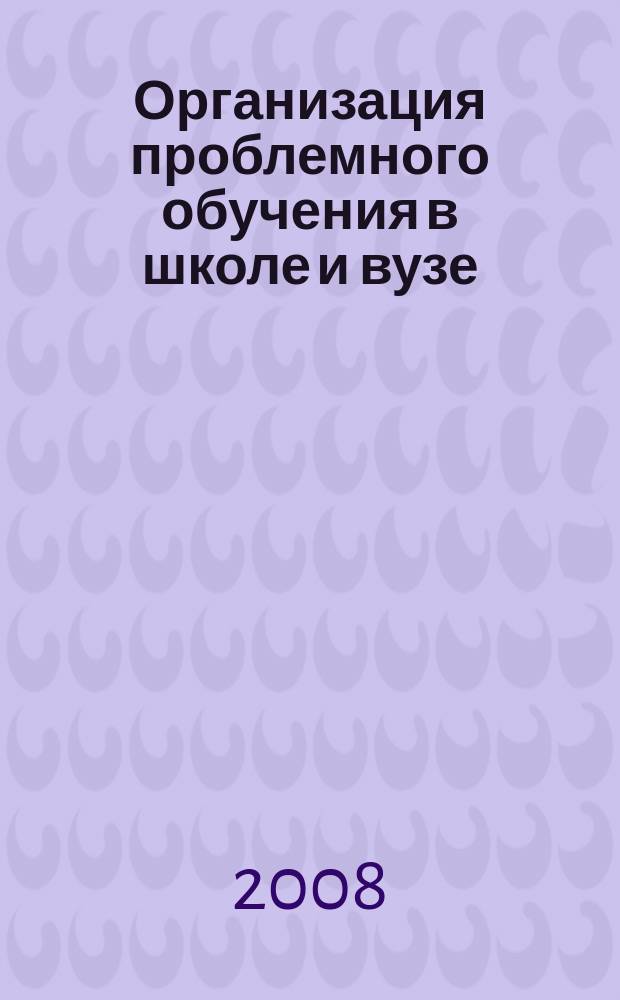 Организация проблемного обучения в школе и вузе : Межвуз. сб. науч. ст. Вып. 3