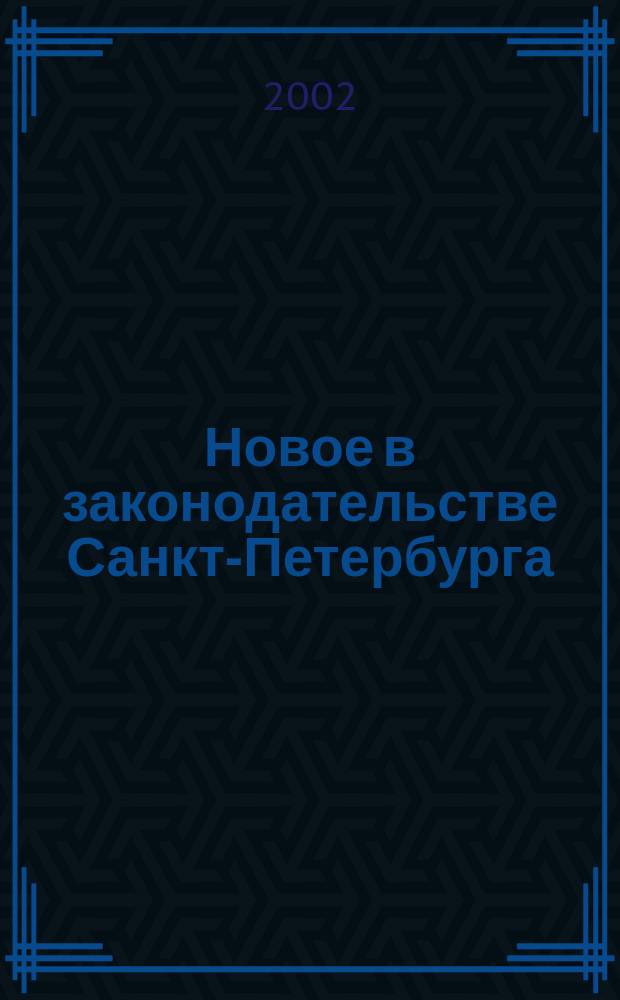 Новое в законодательстве Санкт-Петербурга : Прил. к журн. "Вестн. Законодат. Собрания С.-Петербурга". 2002, № 11