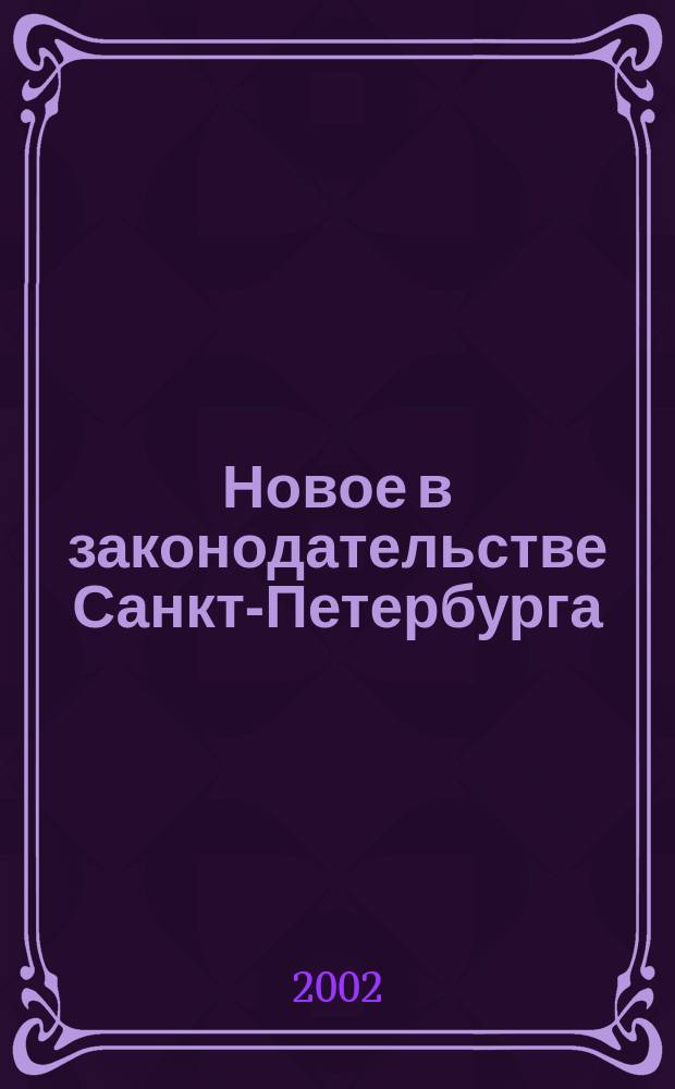 Новое в законодательстве Санкт-Петербурга : Прил. к журн. "Вестн. Законодат. Собрания С.-Петербурга". 2002, № 16
