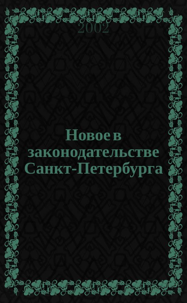 Новое в законодательстве Санкт-Петербурга : Прил. к журн. "Вестн. Законодат. Собрания С.-Петербурга". 2002, № 22