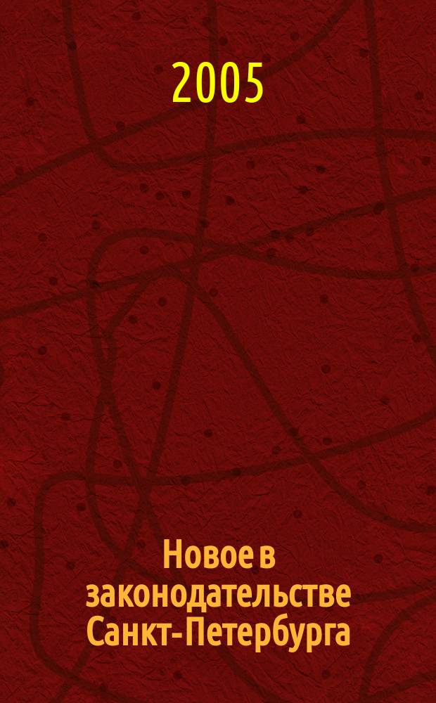 Новое в законодательстве Санкт-Петербурга : Прил. к журн. "Вестн. Законодат. Собрания С.-Петербурга". 2005, № 18