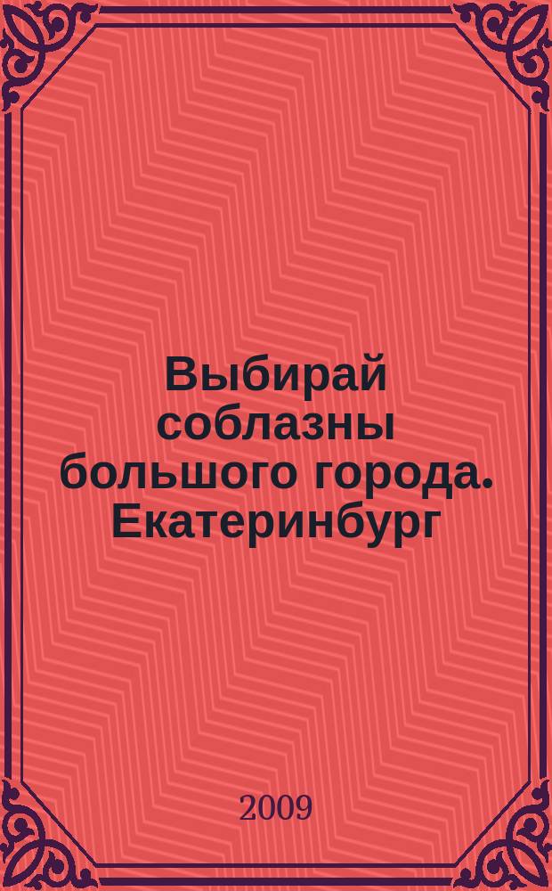 Выбирай соблазны большого города. Екатеринбург : развлечения, отдых, зрелища, культурный досуг. 2009, № 7 (153)