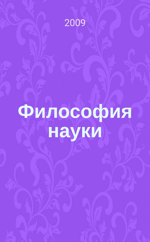 Философия науки : Науч. изд. по философии, методологии и логике естеств. наук. 2009, № 1 (40)