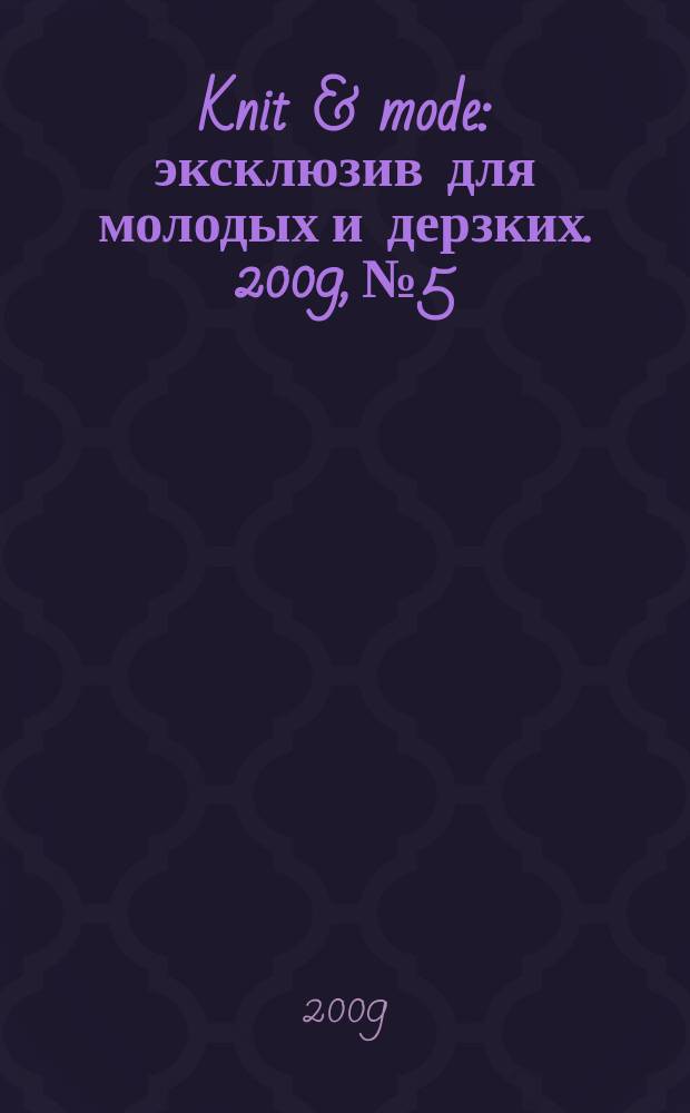 Knit & mode : эксклюзив для молодых и дерзких. 2009, № 5/6