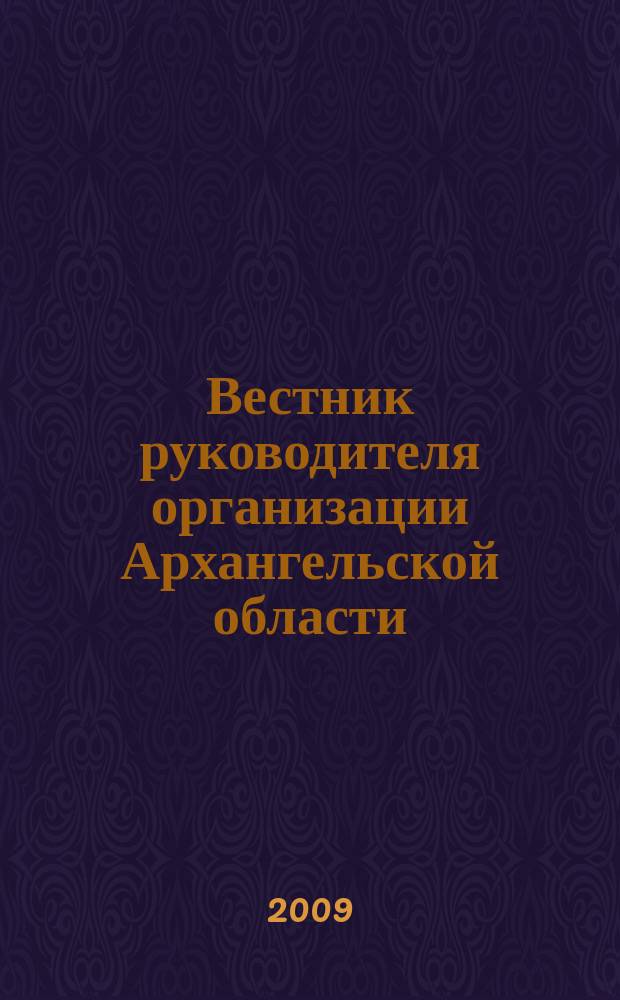 Вестник руководителя организации Архангельской области : специализированный информационно-аналитический журнал нерекламного характера журнал территориальных органов федеральных министерств и ведомств в Архангельской области. 2009, янв. (40)