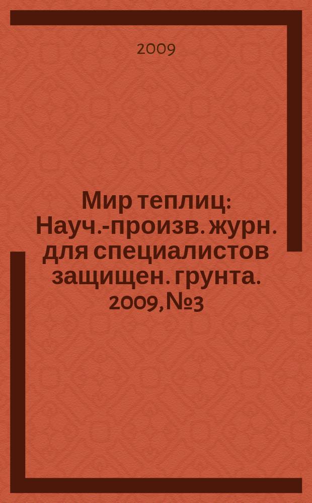 Мир теплиц : Науч.-произв. журн. для специалистов защищен. грунта. 2009, № 3