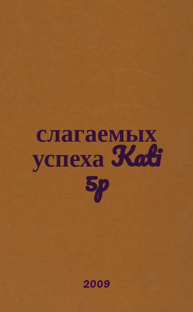 5 слагаемых успеха Kati 5p : информационный журнал. 2009, № 2 (7)