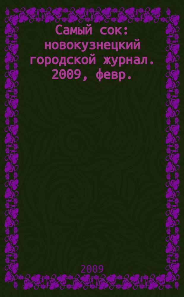Самый сок : новокузнецкий городской журнал. 2009, февр.