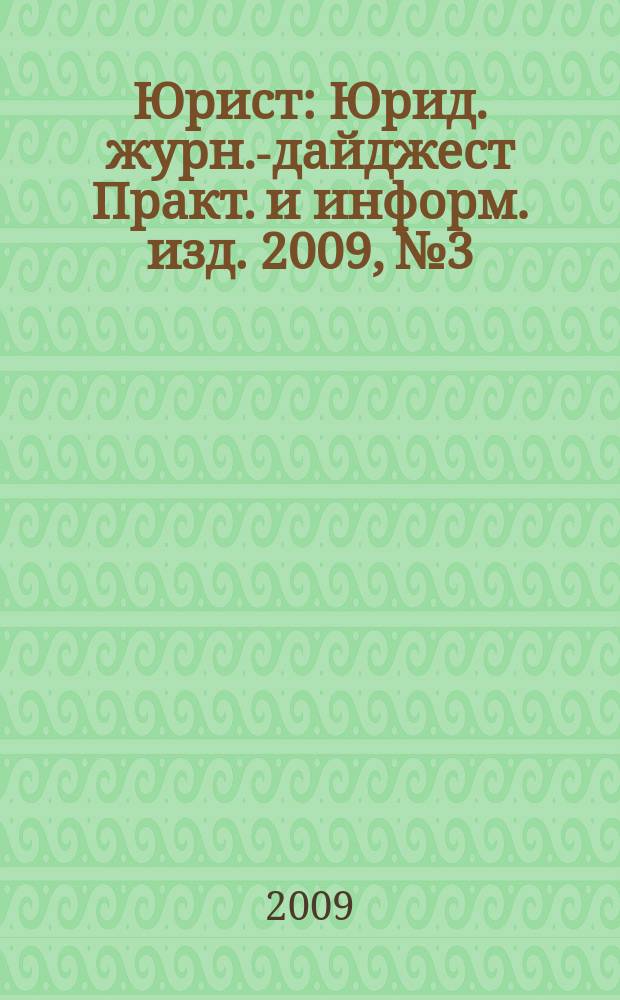 Юрист : Юрид. журн.-дайджест Практ. и информ. изд. 2009, № 3