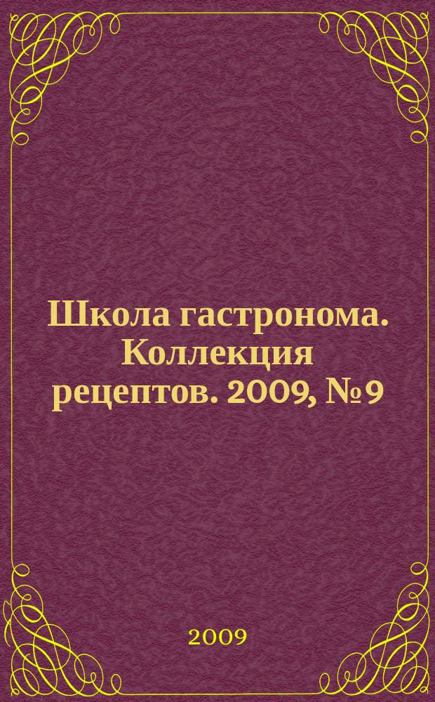 Школа гастронома. Коллекция рецептов. 2009, № 9 (65)