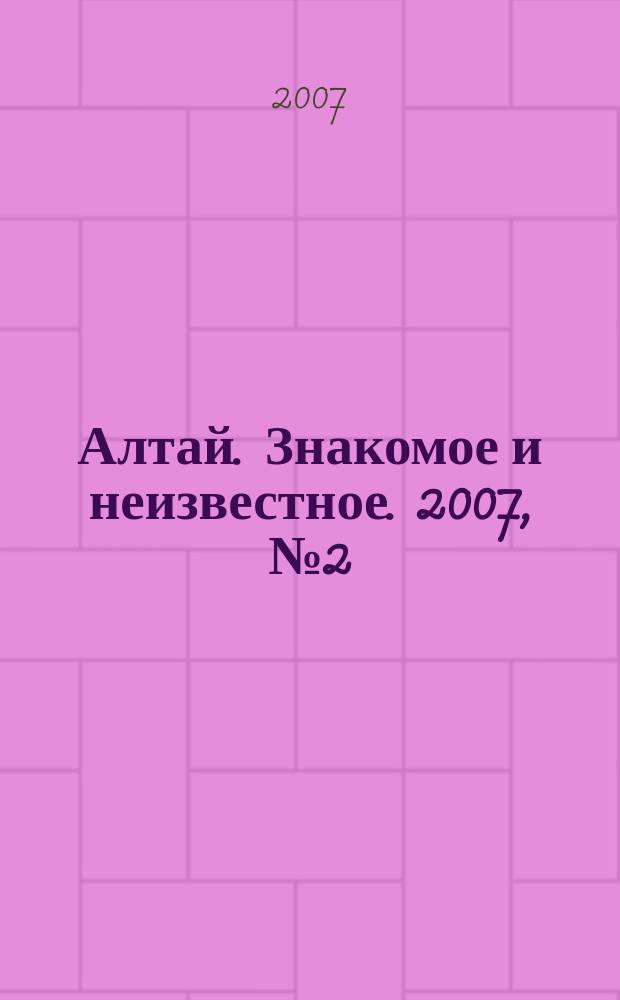 Алтай. Знакомое и неизвестное. 2007, № 2 (12)