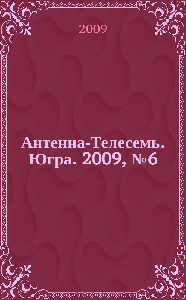 Антенна-Телесемь. Югра. 2009, № 6 (432)