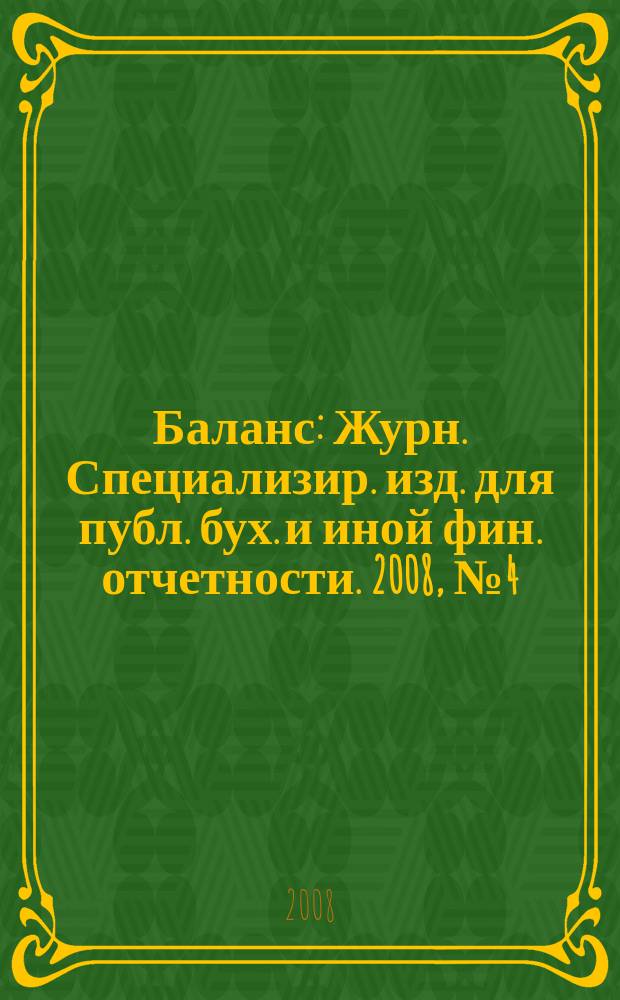 Баланс : Журн. Специализир. изд. для публ. бух. и иной фин. отчетности. 2008, № 4 (120)