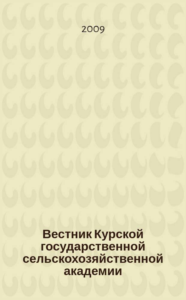 Вестник Курской государственной сельскохозяйственной академии : теоретический и научно-практический журнал. 2009, 1