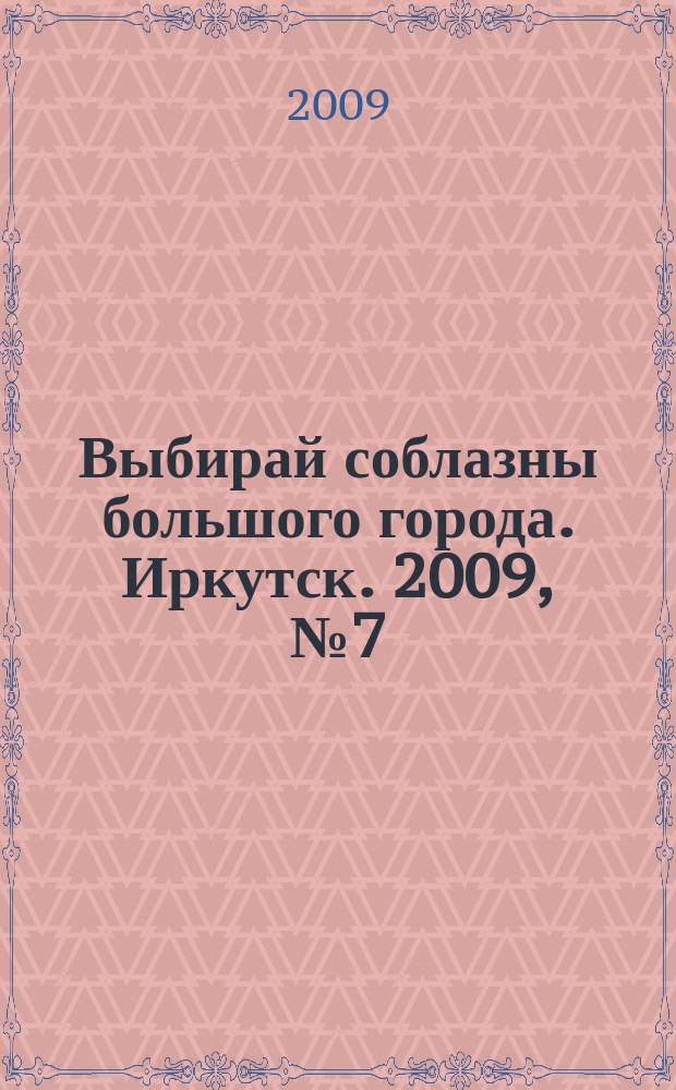 Выбирай соблазны большого города. Иркутск. 2009, № 7 (81)