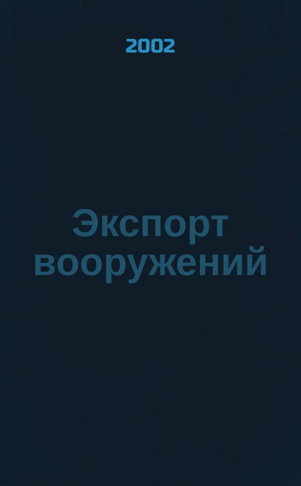 Экспорт вооружений : проблемы разработки, производства и экспорта обычных вооружений. Состояние мирового рынка оружия издание Центра анализа стратегий и технологий. 2002, № 4 (32)