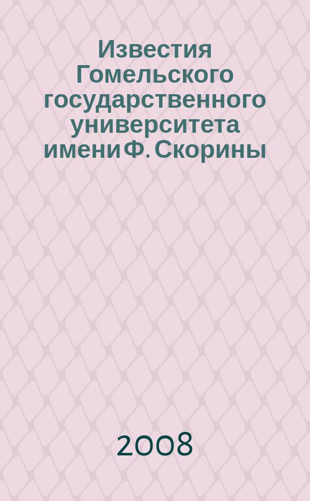 Известия Гомельского государственного университета имени Ф. Скорины : научный и производственно-практический журнал. 2008, № 5 (50), ч. 1