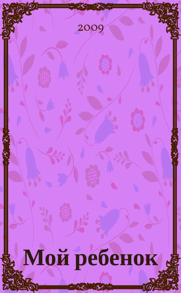 Мой ребенок : Спец. журн. для мам и пап. 2009, 5