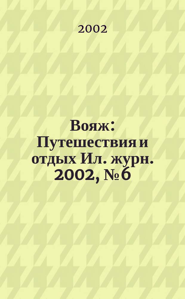 Вояж : Путешествия и отдых Ил. журн. 2002, № 6 (67)