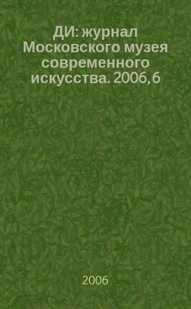 ДИ : журнал Московского музея современного искусства. 2006, 6