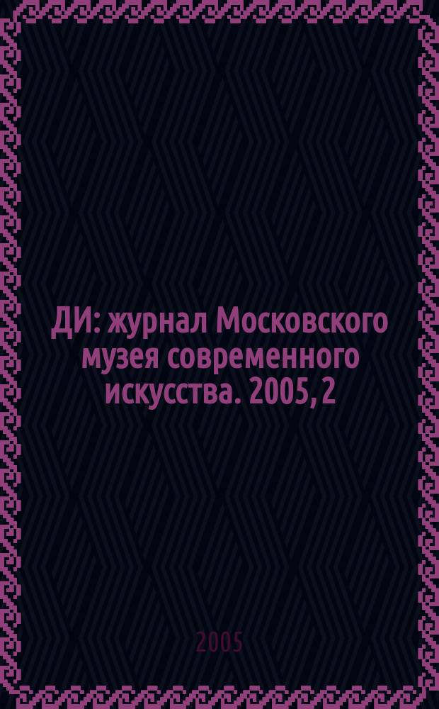 ДИ : журнал Московского музея современного искусства. 2005, 2