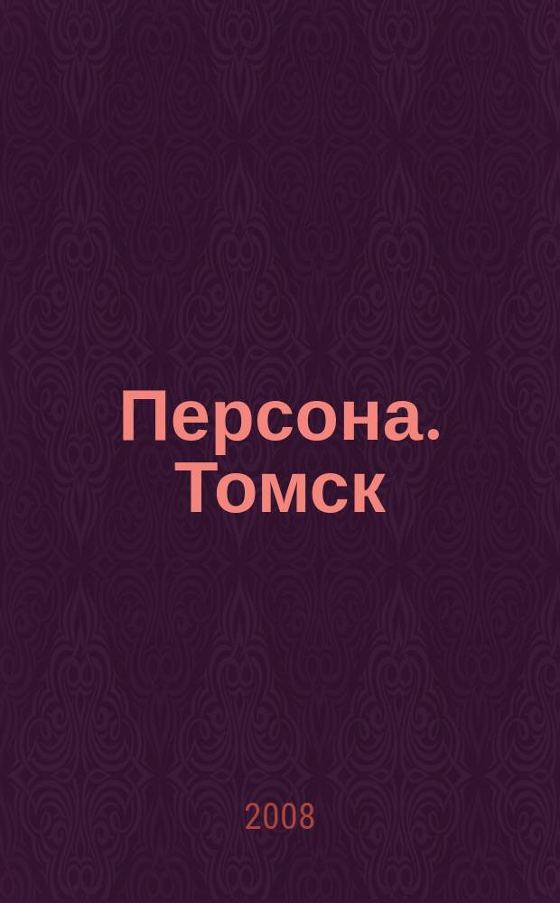 Персона. Томск : ежемесячный общественно-политический журнал. 2008, 6