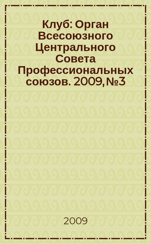 Клуб : Орган Всесоюзного Центрального Совета Профессиональных союзов. 2009, № 3