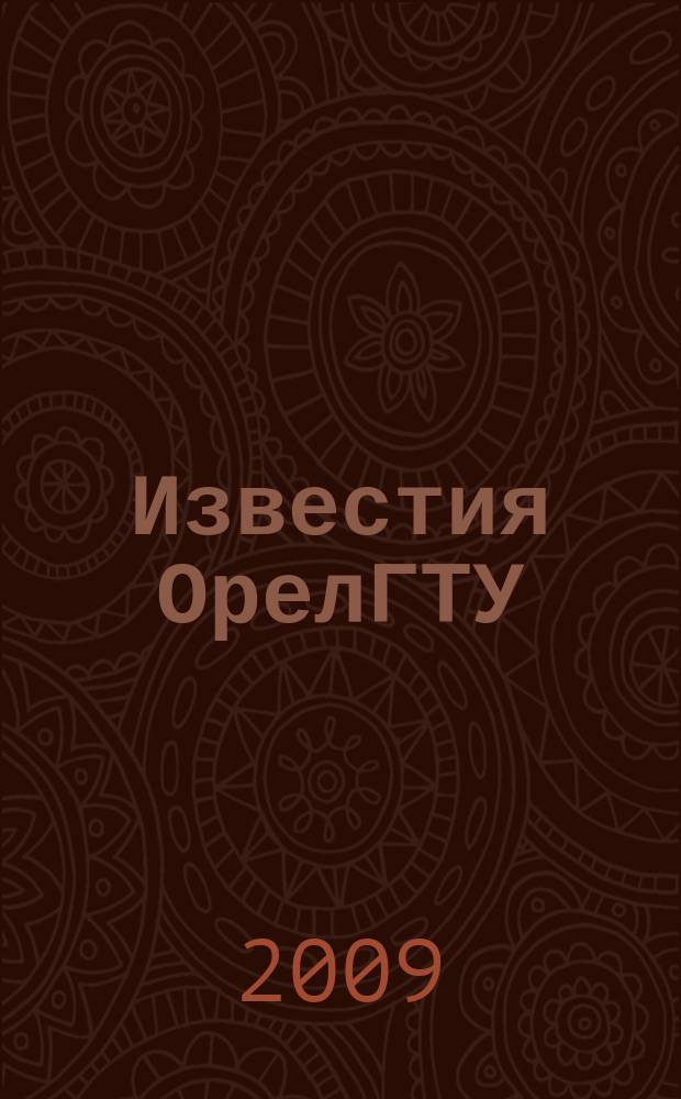 Известия ОрелГТУ : научный журнал Орловского государственного технического университета. 2009, № 3/53 (564)