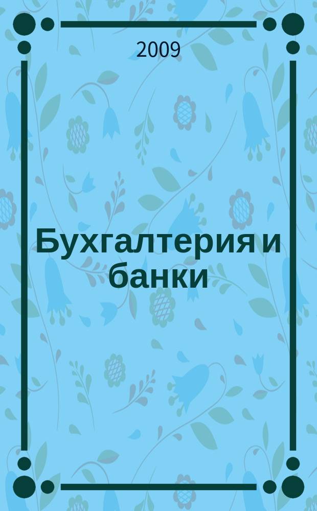 Бухгалтерия и банки : Ежекварт. прил. к журн. "Бух. учет". 2009, № 4