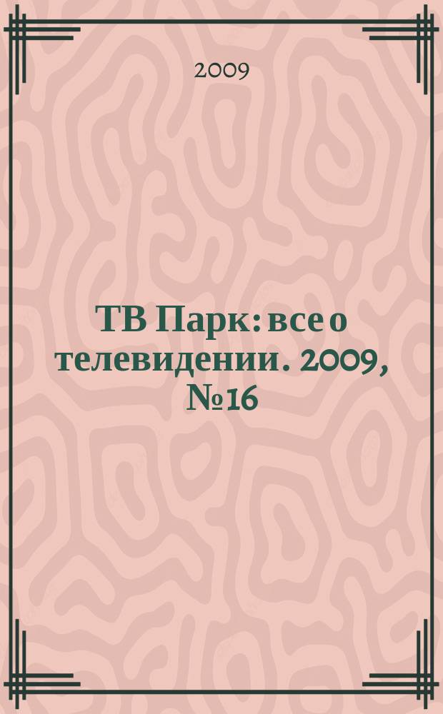 ТВ Парк : все о телевидении. 2009, № 16 (781)