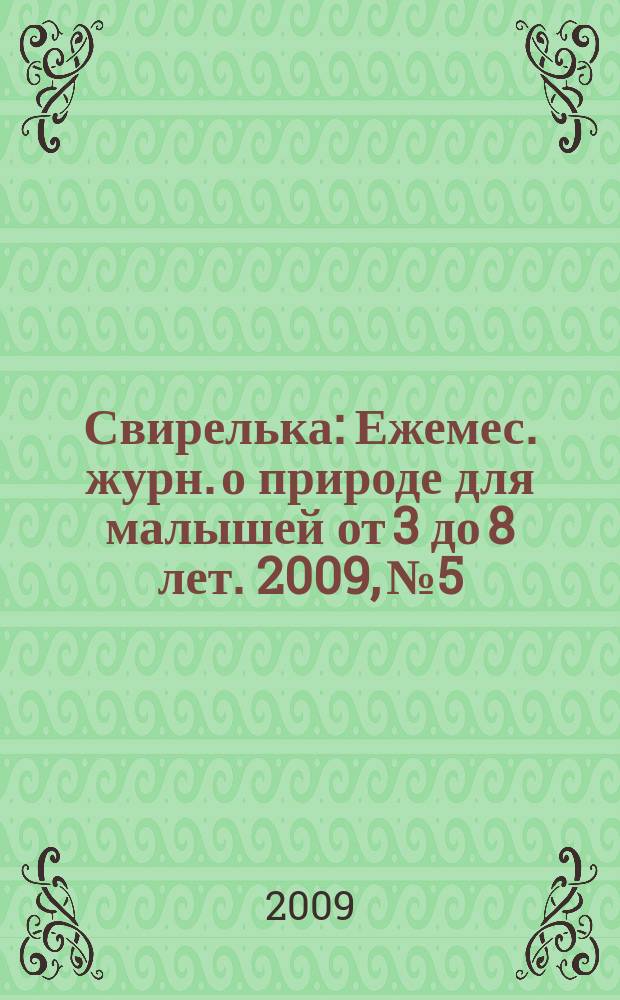 Свирелька : Ежемес. журн. о природе для малышей от 3 до 8 лет. 2009, № 5
