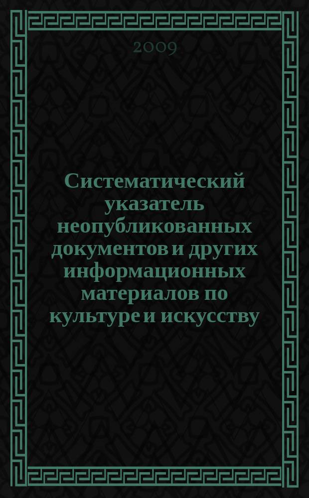 Систематический указатель неопубликованных документов и других информационных материалов по культуре и искусству. 2009, вып. 1
