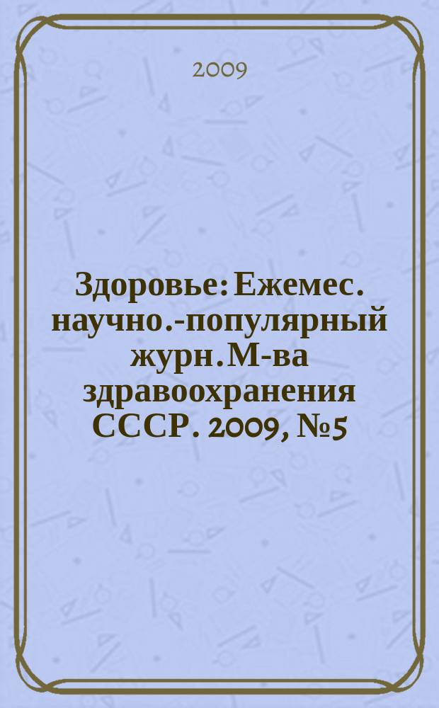 Здоровье : Ежемес. научно.-популярный журн. М-ва здравоохранения СССР. 2009, № 5 (648)