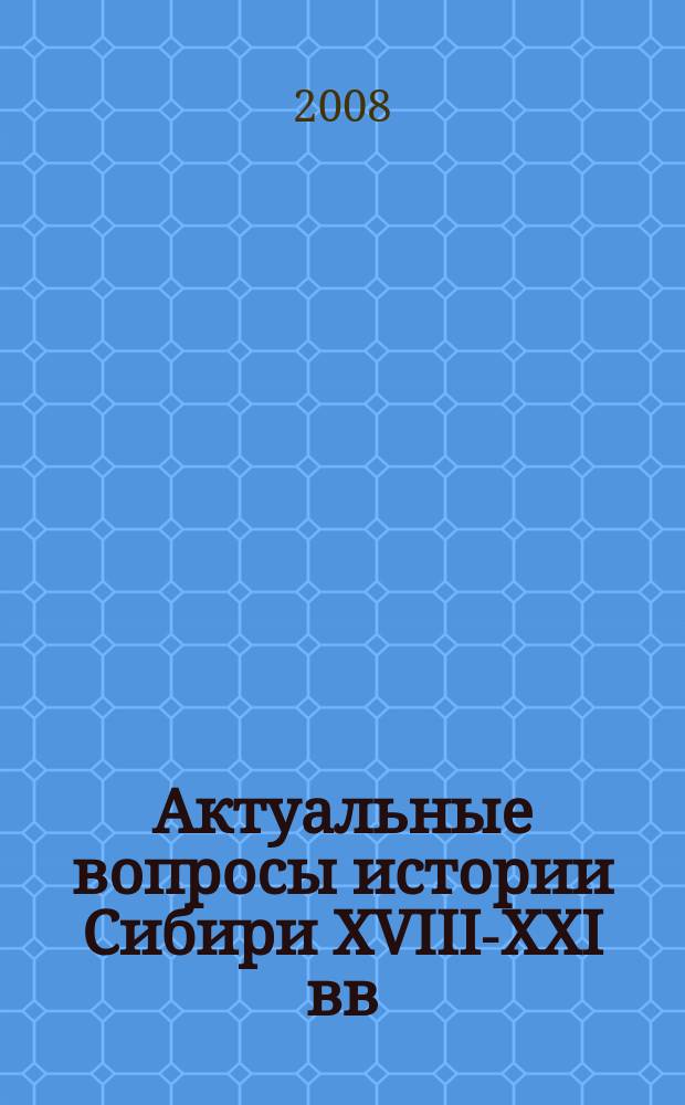 Актуальные вопросы истории Сибири XVIII-XXI вв : тематический сборник научных трудов. Вып. 3