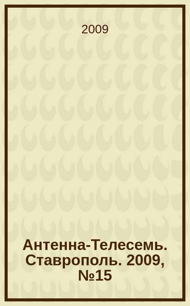 Антенна-Телесемь. Ставрополь. 2009, № 15 (259)